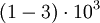\left( 1 - 3 \right) \cdot 10^3