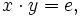  x \cdot y = e,
