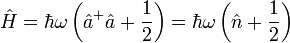 \hat{H} = \hbar\omega\left(\hat{a}^+\hat{a}+\frac{1}{2}\right)=\hbar\omega\left(\hat{n}+\frac{1}{2}\right)