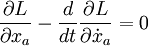  
     {\partial L\over\partial x_{a}} - {d\over dt }{\partial L\over\partial
     \dot{x}_{a}} = 0
