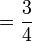 = \frac{3}{4}