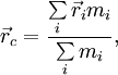  \vec r_c= \frac{\sum \limits_i \vec r_i m_i}{\sum \limits_i m_i},