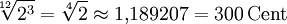 \sqrt[12]{2^3} = \sqrt[4]{2} \approx 1{,}189207 = 300\,\mathrm{Cent}