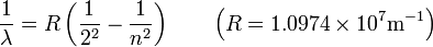  {1 \over \lambda} = R \left( {1 \over 2^2} - {1 \over n^2} \right) \qquad \left( R = 1.0974 \times 10^7 \mbox{m}^{-1} \right)
