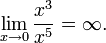 \lim_{x\to 0}\frac{x^3}{x^5} = \infty.