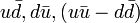 u\bar{d},d\bar{u},(u\bar{u}-d\bar{d})