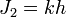 J_2 = kh \ 