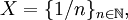 X = \{1/n\}_{n \in \mathbb{N}},