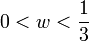 0 &amp;lt; w &amp;lt; \frac 1 3 ~