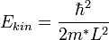 E_{kin} = \frac {\hbar ^2 } {2 m^{*} L^2} 