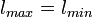 l_{max} = l_{min}\,