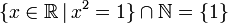 \{x\in \R\,|\,x^2=1\}\cap \mathbb N = \{1\}