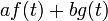 af(t)+bg(t)\,