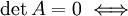 \det A=0\iff