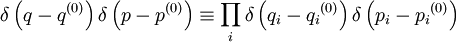\delta\left(q-q^{(0)}\right)\delta\left(p-p^{(0)}\right)\equiv \prod\limits_{i}\delta\left(q_i-{q_i}^{(0)}\right)\delta\left(p_i-{p_i}^{(0)}\right)