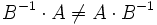 B^{-1}\cdot A \neq A\cdot B^{-1}