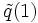 \tilde q(1)