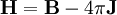 \mathbf H = \mathbf B - 4\pi \mathbf J