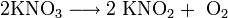 \mathrm{2KNO_3 \longrightarrow 2 \ KNO_2 + \ O_2}