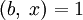 (b,\;x)=1