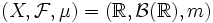 (X,\mathcal{F},\mu) = (\mathbb{R},\mathcal{B}(\mathbb{R}),m)