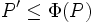 P'\leq \Phi(P)