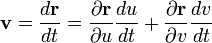 \mathbf{v} = \frac{d\mathbf{r}}{dt}=\frac{\partial\mathbf{r}}{\partial u} \frac{du}{dt} + \frac{\partial\mathbf{r}}{\partial v} \frac{dv}{dt}