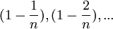 (1 - \frac{1}{n}), (1-\frac{2}{n}), ...