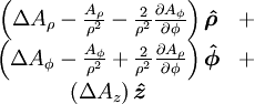 \begin{matrix}
  \left(\Delta A_\rho - {A_\rho \over \rho^2} 
    - {2 \over \rho^2}{\partial A_\phi \over \partial \phi}\right) \boldsymbol{\hat \rho} &amp;amp; + \\
  \left(\Delta A_\phi - {A_\phi \over \rho^2} 
    + {2 \over \rho^2}{\partial A_\rho \over \partial \phi}\right) \boldsymbol{\hat\phi} &amp;amp; + \\
  \left(\Delta A_z \right) \boldsymbol{\hat z}  &amp;amp; \ \end{matrix}
