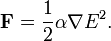  \mathbf{F}=\frac{1}{2}\alpha\nabla E^2. 