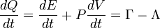\frac{dQ}{dt}=\frac{dE}{dt}+P\frac{dV}{dt}=\Gamma-\Lambda