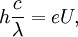 ~h\frac{c}{\lambda}=eU,