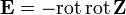 \mathbf{E} = - \operatorname{rot}\,\operatorname{rot}\,\mathbf{Z}