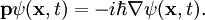 \mathbf{p} \psi(\mathbf{x},t) = - i \hbar \nabla \psi(\mathbf{x},t).