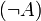 (\neg A)