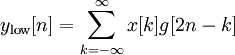 y_{\mathrm{low}} [n] = \sum\limits_{k =  - \infty }^\infty  {x[k] g[2n - k]} 