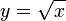 y=\sqrt x