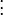  \vdots 