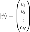 |\psi\rangle = \begin{pmatrix} c_1 \\ c_2 \\ \vdots \\ c_N \end{pmatrix}