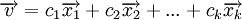 \overrightarrow{v} = {c_1}\overrightarrow{x_1} + {c_2}\overrightarrow{x_2} + ... + {c_k}\overrightarrow{x_k}