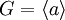 G=\langle a\rangle