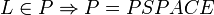 L\in P \Rightarrow P = PSPACE