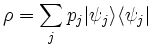 \rho = \sum_j p_j |\psi_j \rang \lang \psi_j|