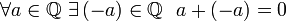 \forall a \in \mathbb{Q} ~ \exists \left( -a \right) \in \mathbb{Q} ~~ a + \left( -a \right) = 0
