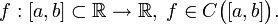 f:[a,b]\subset \mathbb{R} \to \mathbb{R},\; f\in C\bigl( [a,b] \bigr).