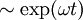 \! \sim \exp (\omega t)