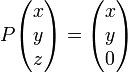  P \begin{pmatrix} x \\ y \\ z \end{pmatrix} = \begin{pmatrix}
x \\ y \\  0 \end{pmatrix}