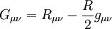 G_{\mu\nu} = R_{\mu\nu} - {R \over 2}  g_{\mu\nu}
