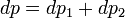 ~dp=dp_1+dp_2