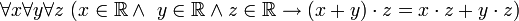 ~ \forall x \forall y \forall z \ (x \in \mathbb{R} \land \ y \in \mathbb{R} \land z \in \mathbb{R} \to (x + y) \cdot z = x \cdot z + y \cdot z)
